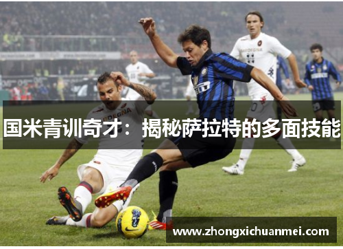 国米青训奇才：揭秘萨拉特的多面技能